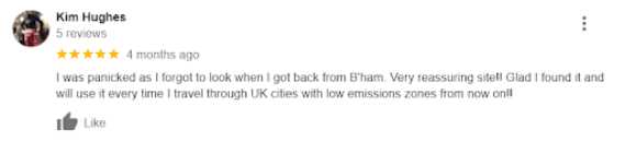 “I was panicked as I forgot to look when I got back from B’ham. Very reassuring site!! Glad I found it and will use it every time I travel through UK cities with low emission zones from now on!!”